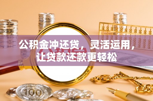 万里公积金冲还贷，灵活运用，让贷款还款更轻松