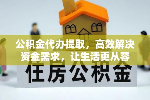 万里公积金代办提取，高效解决资金需求，让生活更从容