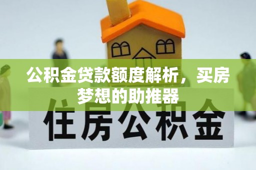 万里公积金贷款额度解析，买房梦想的助推器