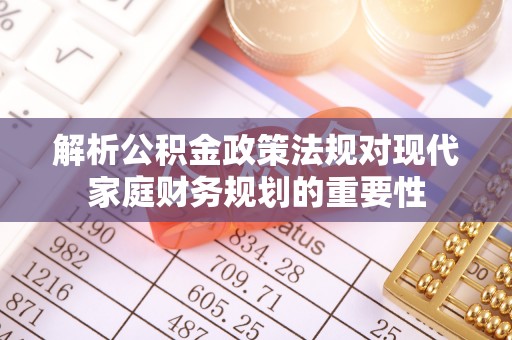 万里解析公积金政策法规对现代家庭财务规划的重要性