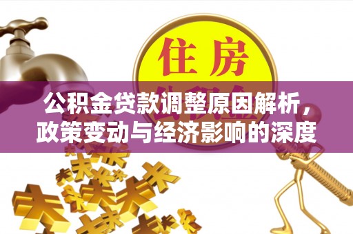 万里公积金贷款调整原因解析，政策变动与经济影响的深度探讨