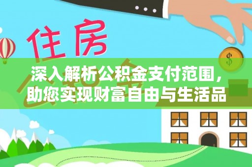 万里深入解析公积金支付范围，助您实现财富自由与生活品质提升
