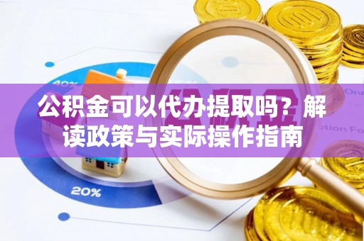 万里公积金可以代办提取吗？解读政策与实际操作指南