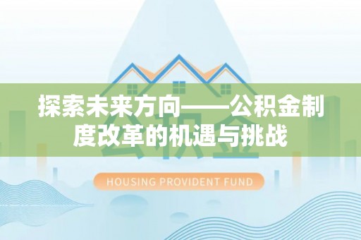 万里探索未来方向——公积金制度改革的机遇与挑战