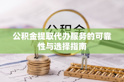 万里公积金提取代办服务的可靠性与选择指南