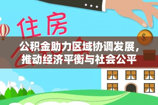 万里公积金助力区域协调发展，推动经济平衡与社会公平