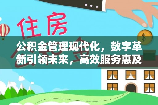 万里公积金管理现代化，数字革新引领未来，高效服务惠及民生