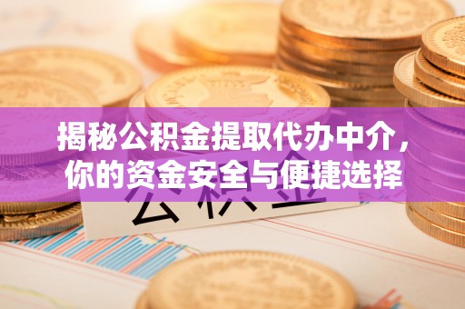 万里揭秘公积金提取代办中介，你的资金安全与便捷选择