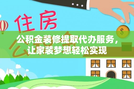 万里公积金装修提取代办服务，让家装梦想轻松实现