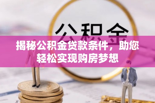 万里揭秘公积金贷款条件，助您轻松实现购房梦想