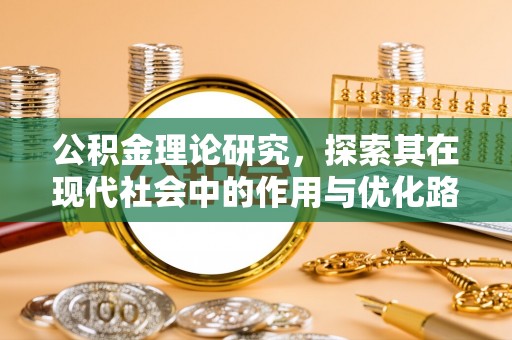 万里公积金理论研究，探索其在现代社会中的作用与优化路径