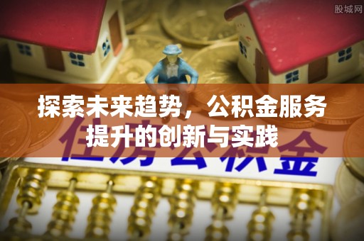 万里探索未来趋势，公积金服务提升的创新与实践
