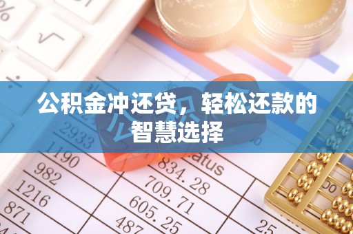 万里公积金冲还贷，轻松还款的智慧选择