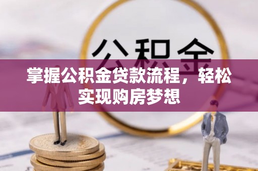 万里掌握公积金贷款流程，轻松实现购房梦想