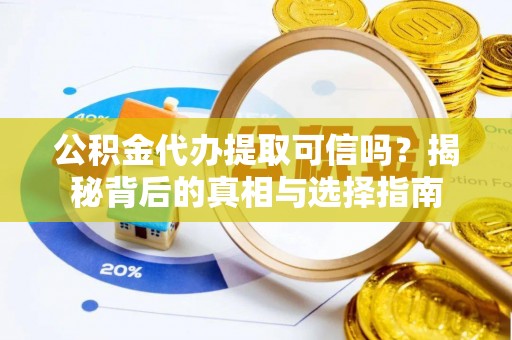 万里公积金代办提取可信吗？揭秘背后的真相与选择指南
