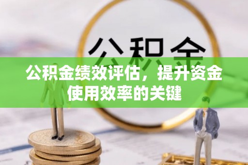 万里公积金绩效评估，提升资金使用效率的关键