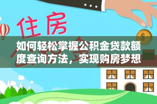 万里如何轻松掌握公积金贷款额度查询方法，实现购房梦想？