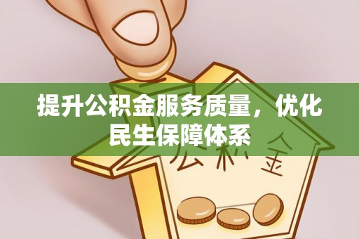 万里提升公积金服务质量，优化民生保障体系