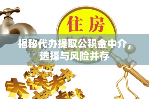 万里揭秘代办提取公积金中介，选择与风险并存