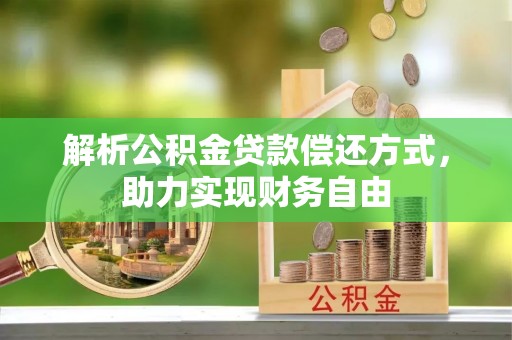 万里解析公积金贷款偿还方式，助力实现财务自由
