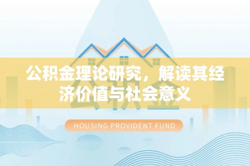 万里公积金理论研究，解读其经济价值与社会意义