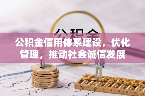万里公积金信用体系建设，优化管理，推动社会诚信发展
