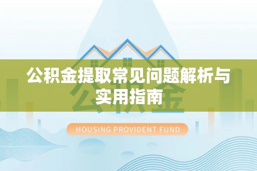 万里公积金提取常见问题解析与实用指南