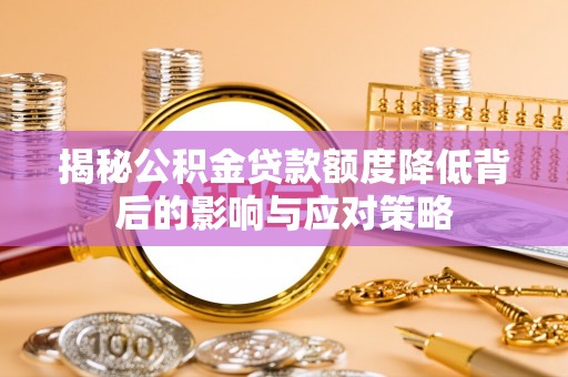 万里揭秘公积金贷款额度降低背后的影响与应对策略