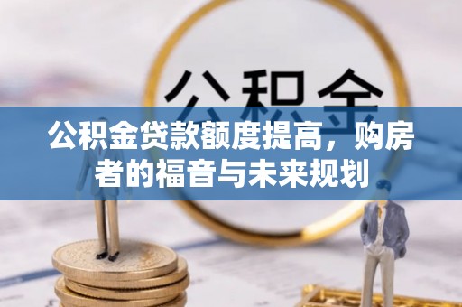 万里公积金贷款额度提高，购房者的福音与未来规划