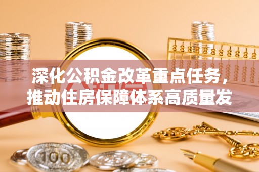 万里深化公积金改革重点任务，推动住房保障体系高质量发展