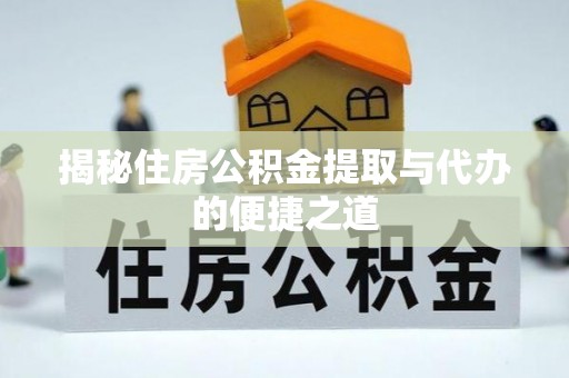 万里揭秘住房公积金提取与代办的便捷之道