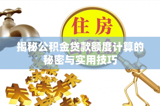 万里揭秘公积金贷款额度计算的秘密与实用技巧