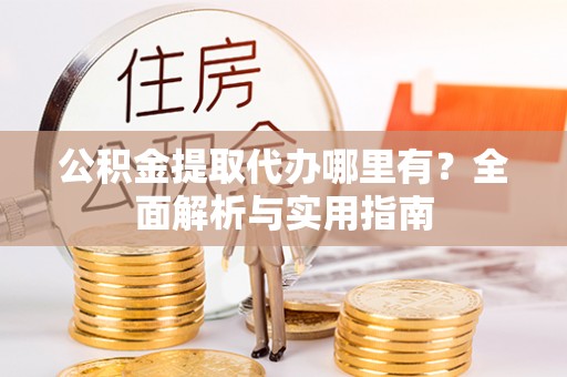 万里公积金提取代办哪里有？全面解析与实用指南