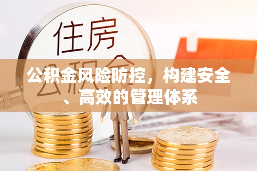 万里公积金风险防控，构建安全、高效的管理体系