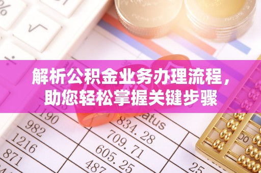 万里解析公积金业务办理流程，助您轻松掌握关键步骤