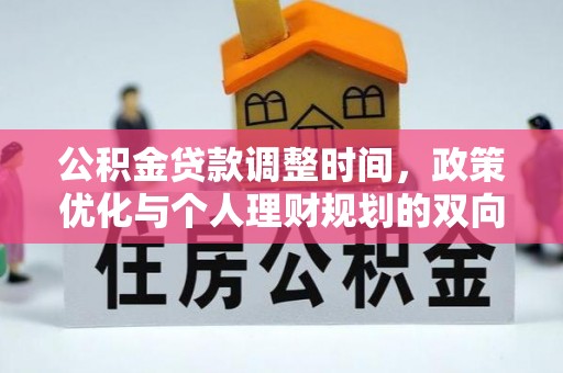 万里公积金贷款调整时间，政策优化与个人理财规划的双向考量