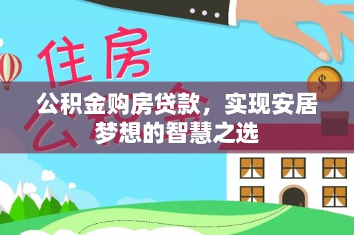 万里公积金购房贷款，实现安居梦想的智慧之选