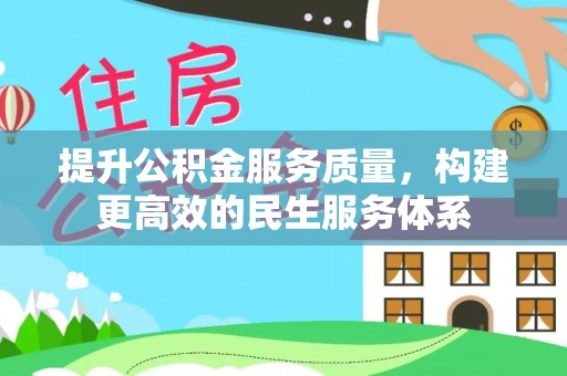 万里提升公积金服务质量，构建更高效的民生服务体系