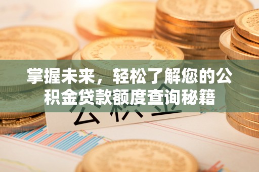 万里掌握未来，轻松了解您的公积金贷款额度查询秘籍
