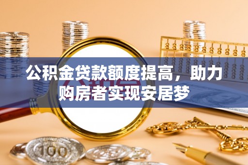 万里公积金贷款额度提高，助力购房者实现安居梦