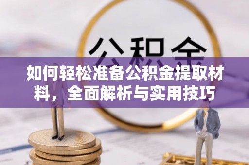 万里如何轻松准备公积金提取材料，全面解析与实用技巧