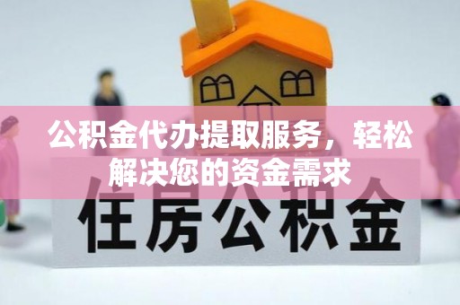 万里公积金代办提取服务，轻松解决您的资金需求