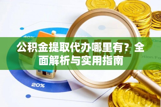 万里公积金提取代办哪里有？全面解析与实用指南