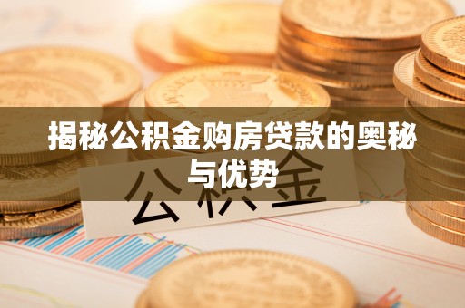 万里揭秘公积金购房贷款的奥秘与优势