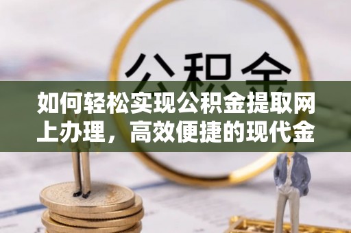 万里如何轻松实现公积金提取网上办理，高效便捷的现代金融服务
