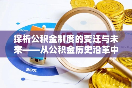 万里探析公积金制度的变迁与未来——从公积金历史沿革中读懂社会福利发展