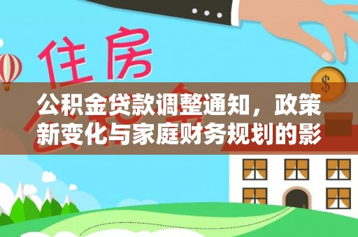 万里公积金贷款调整通知，政策新变化与家庭财务规划的影响