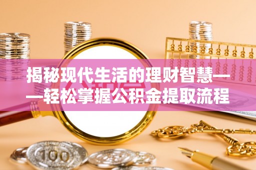 万里揭秘现代生活的理财智慧——轻松掌握公积金提取流程的实用指南
