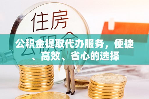 万里公积金提取代办服务，便捷、高效、省心的选择