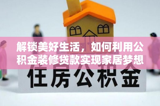 万里解锁美好生活，如何利用公积金装修贷款实现家居梦想